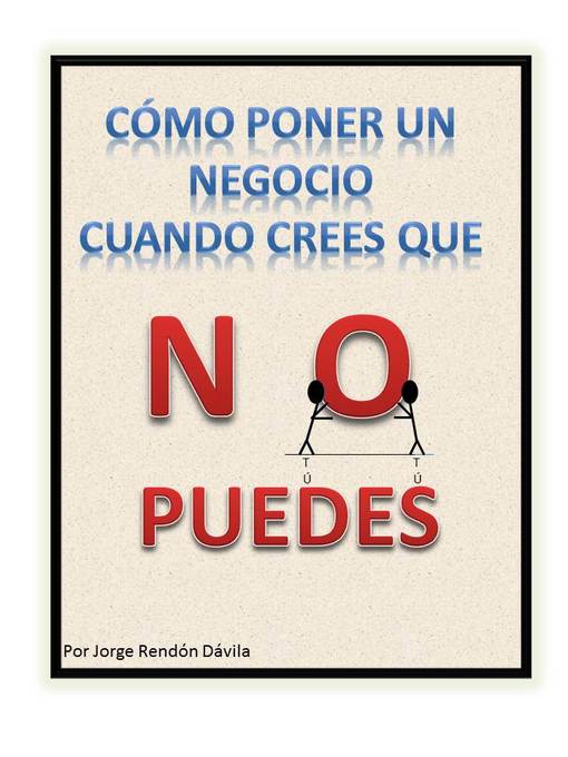 Title details for CÓMO PONER UN NEGOCIO CUANDO CREES QUE NO PUEDES by JORGE RENDON DAVILA - Available